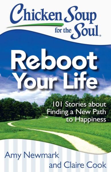 Cover for Amy Newmark · Chicken Soup for the Soul: Reboot Your Life: 101 Stories about Finding a New Path to Happiness (Paperback Book) (2014)