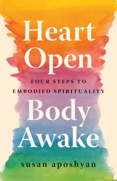 Heart Open, Body Awake: Four Steps to Embodied Spirituality - Susan Aposhyan - Books - Shambhala Publications Inc - 9781611809404 - August 24, 2021