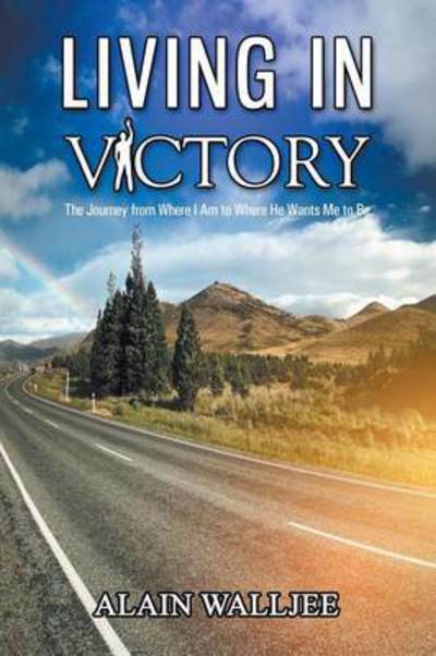 Living in Victory The Journey from Where I Am to Where He Wants Me to Be - Alain Walljee - Books - Strategic Book Publishing & Rights Agenc - 9781612042404 - November 16, 2016