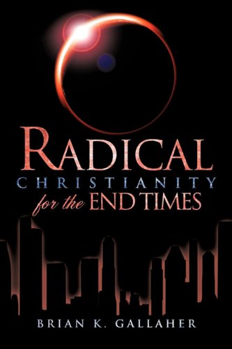 Cover for Brian K. Gallaher · Radical Christianity for the End Times (Paperback Book) (2011)