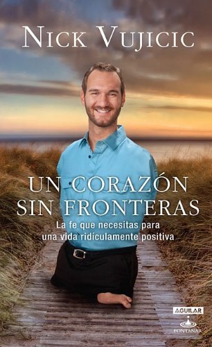 Cover for Nick Vujicic · Un Corazón Sin Fronteras. La Fe Que Necesitas Para Una Vida Ridiculamente Positiva (Spanish Edition) (Aguilar Fontanar) (Pocketbok) [Spanish edition] (2013)