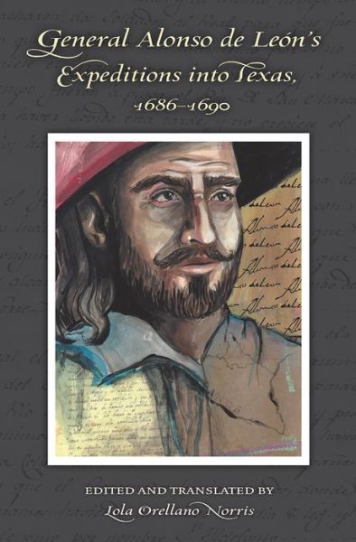 Cover for Lola Orellano Norris · General Alonso de Leon's Expeditions into Texas, 1686-1690 - Elma Dill Russell Spencer Series in the West and Southwest (Hardcover Book) (2017)