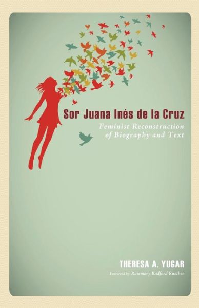 Cover for Theresa A. Yugar · Sor Juana Inés De La Cruz: Feminist Reconstruction of Biography and Text (Paperback Book) (2014)