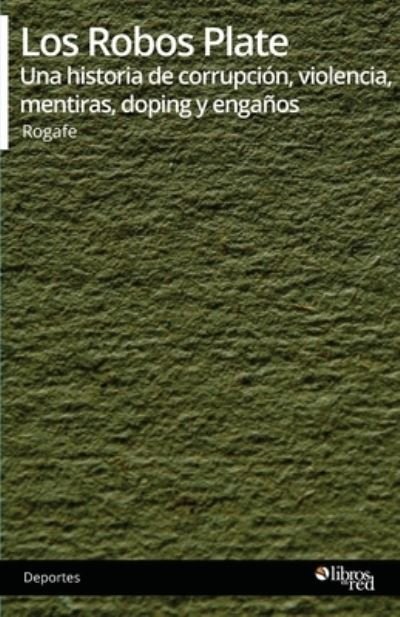 Cover for Rogafe · Los Robos Plate. Una historia de corrupcion, violencia, mentiras, doping y enganos (Paperback Book) (2019)