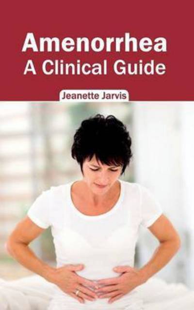 Cover for Jeanette Jarvis · Amenorrhea: a Clinical Guide (Hardcover bog) (2015)