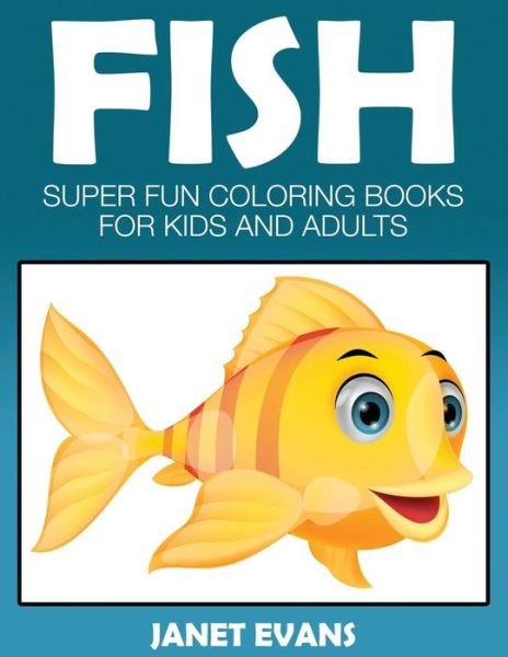 Cover for Janet Evans · Fish: Super Fun Coloring Books for Kids and Adults (Paperback Bog) (2014)