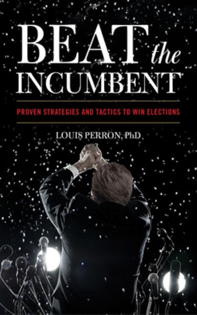 Cover for Louis Perron · Beat the Incumbent: Proven Strategies and Tactics to Win Elections (Hardcover Book) (2024)