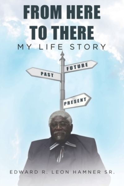 From Here to There: My Life Story - Edward R Leon Hamnersr - Books - Fulton Books - 9781637102404 - April 13, 2021