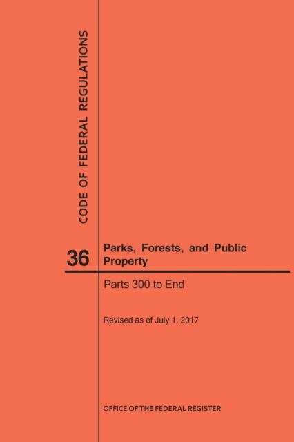 Cover for Nara · Code of Federal Regulations Title 36, Parks, Forests and Public Property, Parts 300-End, 2017 (Paperback Book) (2017)