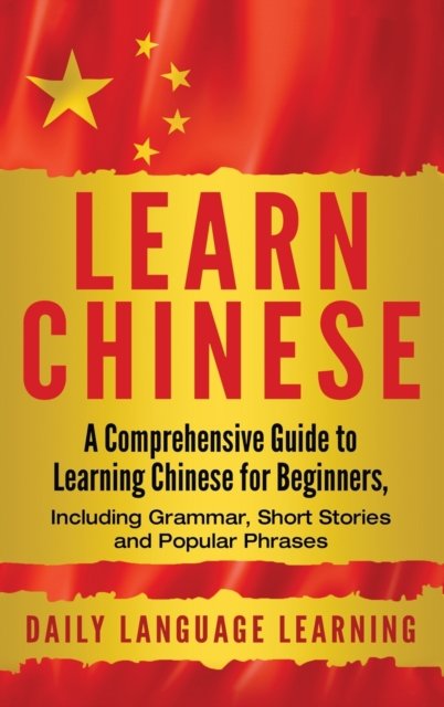 Cover for Daily Language Learning · Learn Chinese: A Comprehensive Guide to Learning Chinese for Beginners, Including Grammar, Short Stories and Popular Phrases (Hardcover Book) (2019)