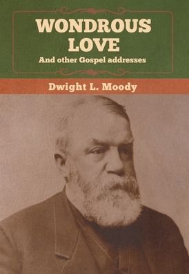 Cover for Dwight L Moody · Wondrous Love, and other Gospel addresses (Hardcover bog) (2020)