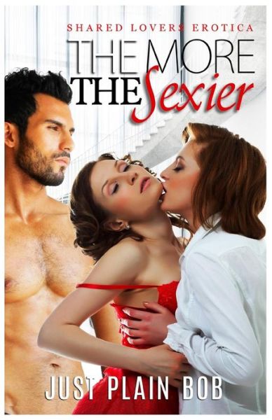 Cover for Just Plain Bob · The More the Sexier: Shared Lovers Erotica (Taschenbuch) (2015)