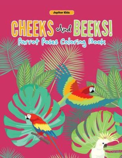 Cover for Jupiter Kids · Cheeks And Beeks! Parrot Poses Coloring Book (Paperback Book) (2016)