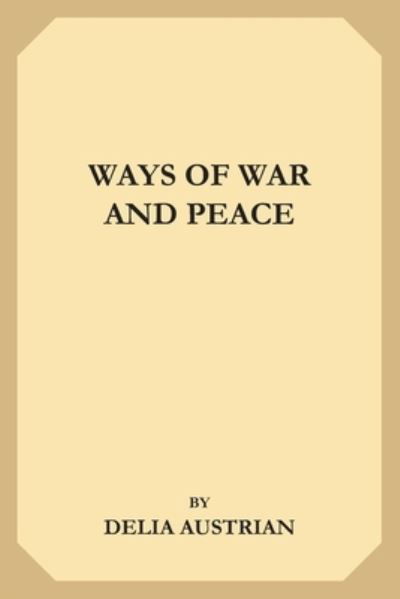 Ways of War and Peace - Delia Austrian - Books - Independently Published - 9781695254404 - September 24, 2019