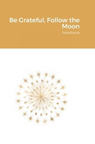 Cover for Mara Fernandes · Be Grateful, Follow the Moon (Hardcover Book) (2020)