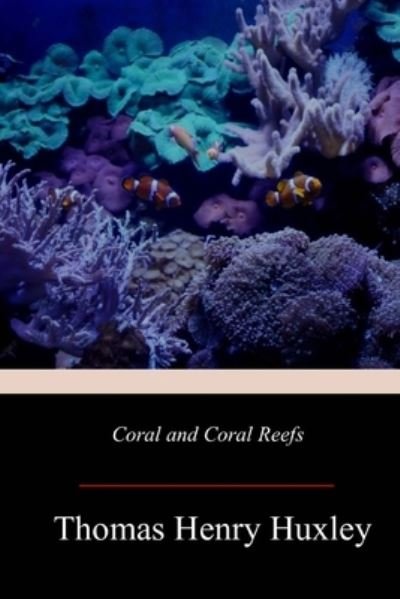Cover for Thomas Henry Huxley · Coral and Coral Reefs (Paperback Book) (2018)