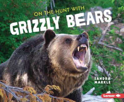 Cover for Sandra Markle · On the Hunt with Grizzly Bears - Ultimate Predators (Paperback Book) (2022)