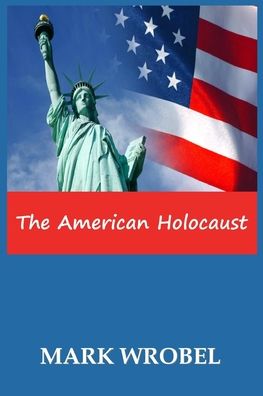 Cover for Mark Wrobel · The American Holocaust (Paperback Book) (2020)