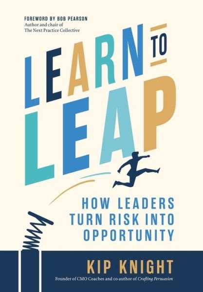 Cover for Kip Knight · Learn to Leap: How Leaders Turn Risk Into Opportunity (Innbunden bok) (2021)