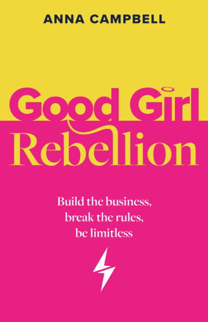 Cover for Anna Campbell · Good Girl Rebellion: Build the business, break the rules, be limitless (Paperback Book) (2025)