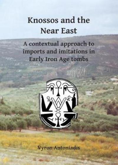 Cover for Vyron Antoniadis · Knossos and the Near East: A contextual approach to imports and imitations in Early Iron Age tombs (Paperback Book) (2017)