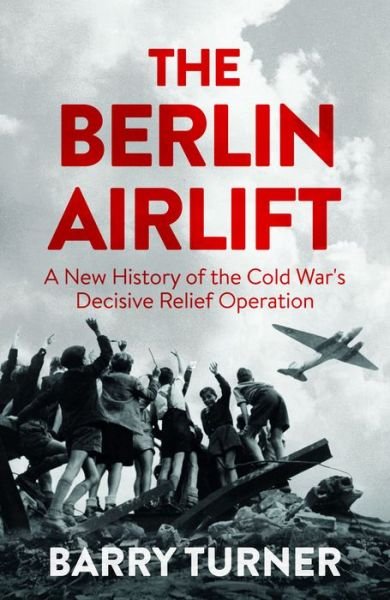 Cover for Barry Turner · The Berlin Airlift: The Relief Operation that Defined the Cold War (Hardcover bog) (2017)