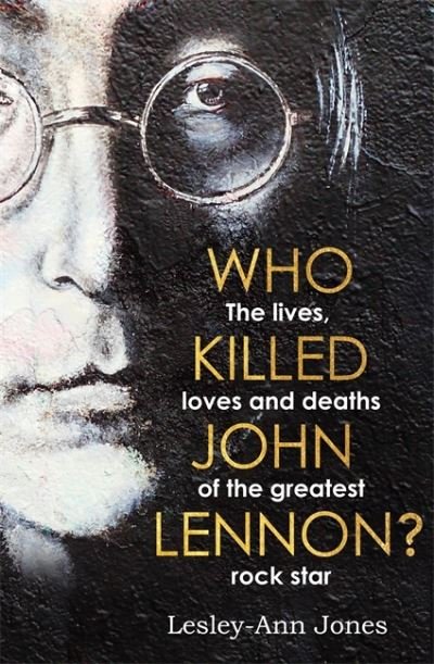 Cover for Lesley-Ann Jones · Who Killed John Lennon?: The lives, loves and deaths of the greatest rock star (Gebundenes Buch) (2020)