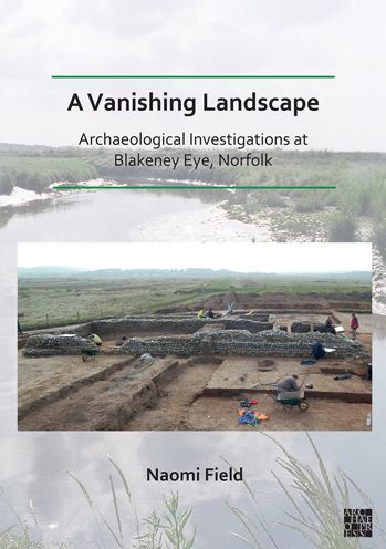 Cover for Field, Naomi (Senior Archaeological Consultant, Prospect Archaeology Ltd) · A Vanishing Landscape: Archaeological Investigations at Blakeney Eye, Norfolk (Paperback Book) (2021)