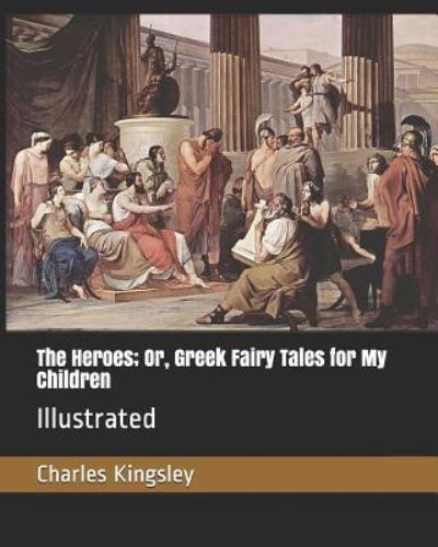 Cover for Jr. Charles Kingsley · The Heroes; Or, Greek Fairy Tales for My Children (Paperback Book) (2019)