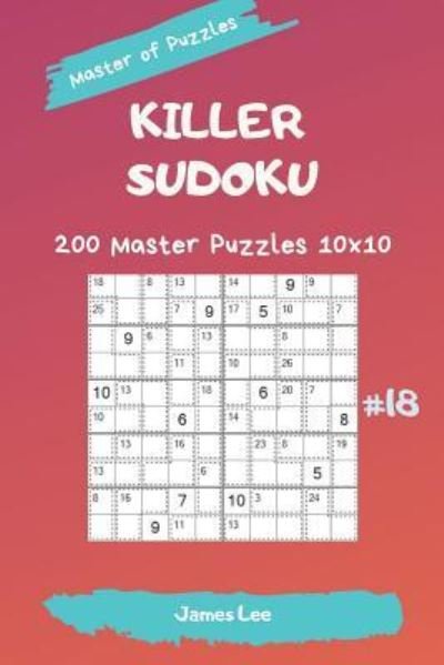 Cover for James Lee · Master of Puzzles - Killer Sudoku 200 Master Puzzles 10x10 Vol. 18 (Taschenbuch) (2019)