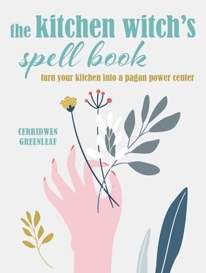 Cover for Cerridwen Greenleaf · The Kitchen Witch’s Spell Book: Spells, Recipes, and Rituals for a Happy Home (Hardcover bog) (2021)