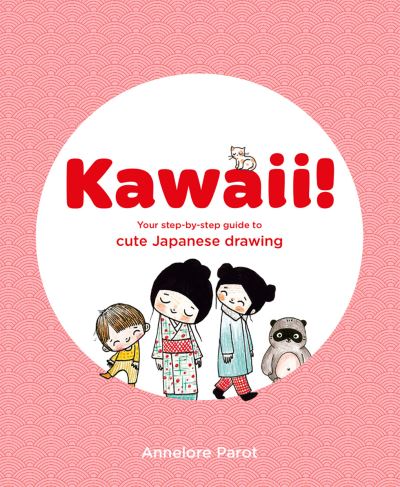 KAWAII!: Your step-by-step guide to cute Japanese drawing - Annelore Parot - Books - Thames & Hudson Ltd - 9781837760404 - February 15, 2024