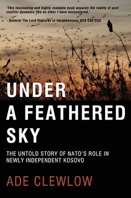 Cover for Ade Clewlow · Under a Feathered Sky: the Untold Story of Nato's Role in Newly Independent Kosovo (Paperback Book) (2020)