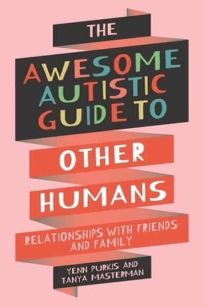 Cover for Yenn Purkis · The Awesome Autistic Guide to Other Humans: Relationships with Friends and Family - Awesome Guides for Amazing Autistic Kids (Paperback Book) (2024)