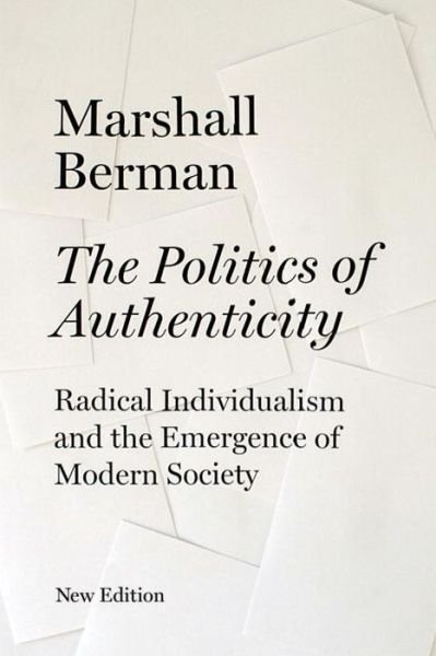 Cover for Marshall Berman · The Politics of Authenticity: Radical Individualism and the Emergence of Modern Society (Paperback Bog) (2009)