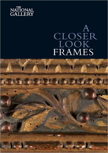 A Closer Look: Frames - A Closer Look - Nicholas Penny - Książki - National Gallery Company Ltd - 9781857094404 - 3 maja 2011