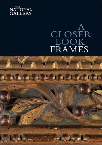 A Closer Look: Frames - A Closer Look - Nicholas Penny - Books - National Gallery Company Ltd - 9781857094404 - May 3, 2011