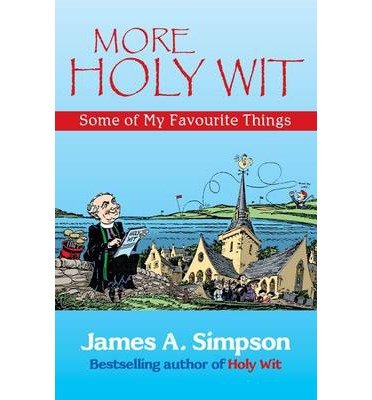 More Holy Wit: Some of My Favourite Things - James A. Simpson - Livres - Steve Savage Publishers Limited - 9781904246404 - 29 novembre 2013