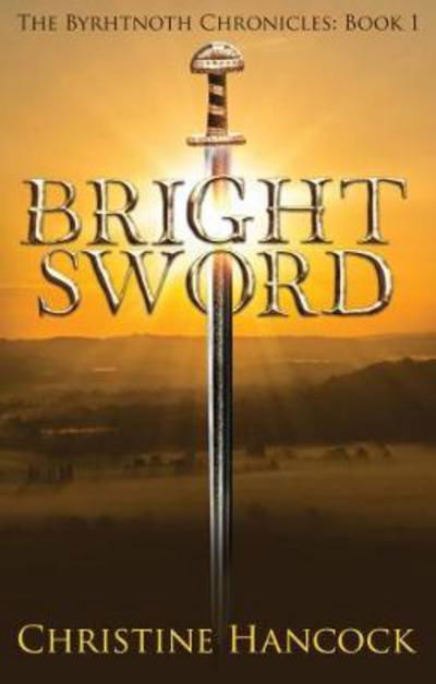 Cover for Christine Hancock · Bright Sword: The Byrhtnoth Chronicles Book 1 (Paperback Book) (2018)