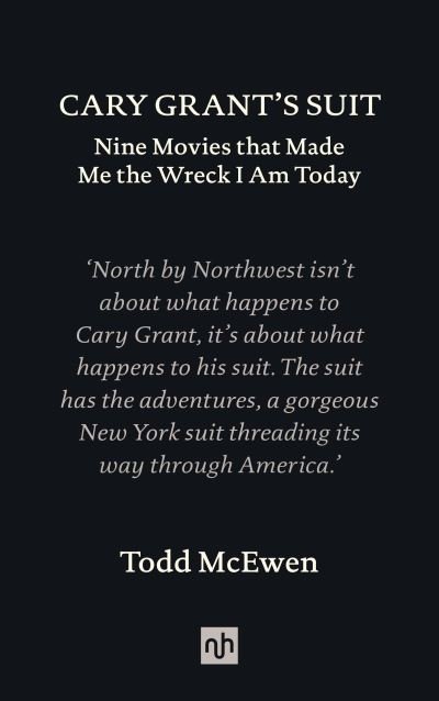 Cary Grant's Suit: Nine Movies That Made Me the Wreck I Am Today - Todd McEwen - Books - Notting Hill Editions - 9781912559404 - February 28, 2023
