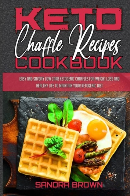Cover for Sandra Brown · Keto Chaffle Recipes Cookbook: Easy And Savory Low Carb Ketogenic Chaffles For Weight Loss And Healthy Life to Maintain your Ketogenic Diet (Paperback Book) (2021)