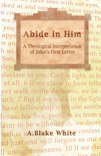 Cover for A. Blake White · Abide in Him: a Theological Interpretation of John's First Letter (Paperback Book) (2011)