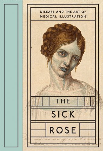 Cover for Richard Barnett · The Sick Rose: Disease and the Art of Medical Illustration (Hardcover Book) (2014)