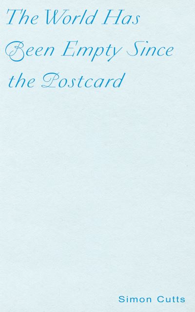 Cover for Simon Cutts · The World Has Been Empty Since the Postcard: Fourteen Polemical Postcards (Paperback Book) (2020)