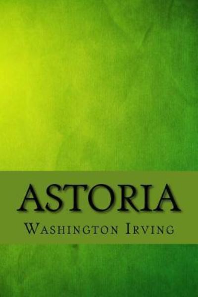 Astoria - Washington Irving - Książki - Createspace Independent Publishing Platf - 9781973770404 - 20 lipca 2017