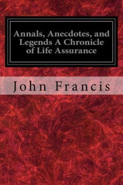 Cover for John Francis · Annals, Anecdotes, and Legends a Chronicle of Life Assurance (Taschenbuch) (2017)