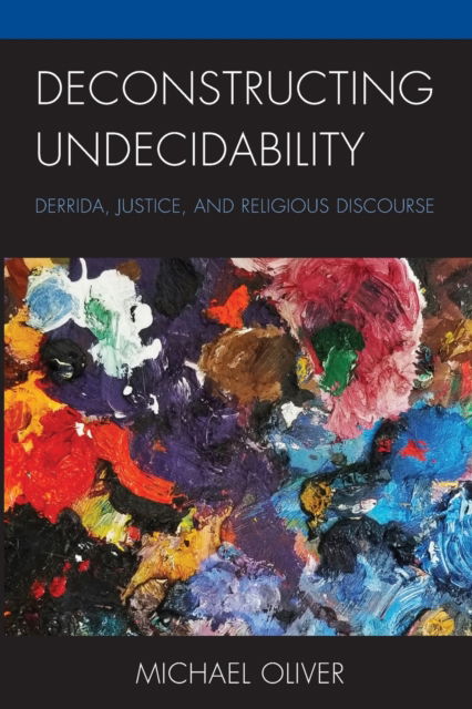 Deconstructing Undecidability: Derrida, Justice, and Religious Discourse - Michael Oliver - Books - Bloomsbury Publishing Plc - 9781978704404 - March 15, 2022