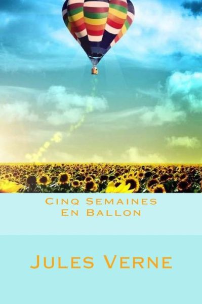 Cinq Semaines En Ballon - Jules Verne - Kirjat - Createspace Independent Publishing Platf - 9781979992404 - keskiviikko 22. marraskuuta 2017