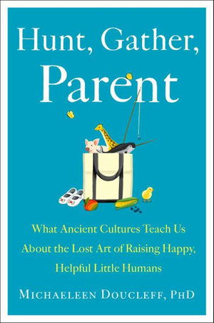 Cover for Michaeleen Doucleff · Hunt, Gather, Parent: What Ancient Cultures Can Teach Us About the Lost Art of Raising Happy, Helpful Little Humans (Pocketbok) (2021)