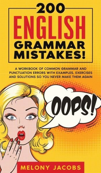 Cover for Melony Jacobs · 200 English Grammar Mistakes! : A Workbook of Common Grammar and Punctuation Errors with Examples, Exercises and Solutions So You Never Make Them Again (Hardcover Book) (2020)